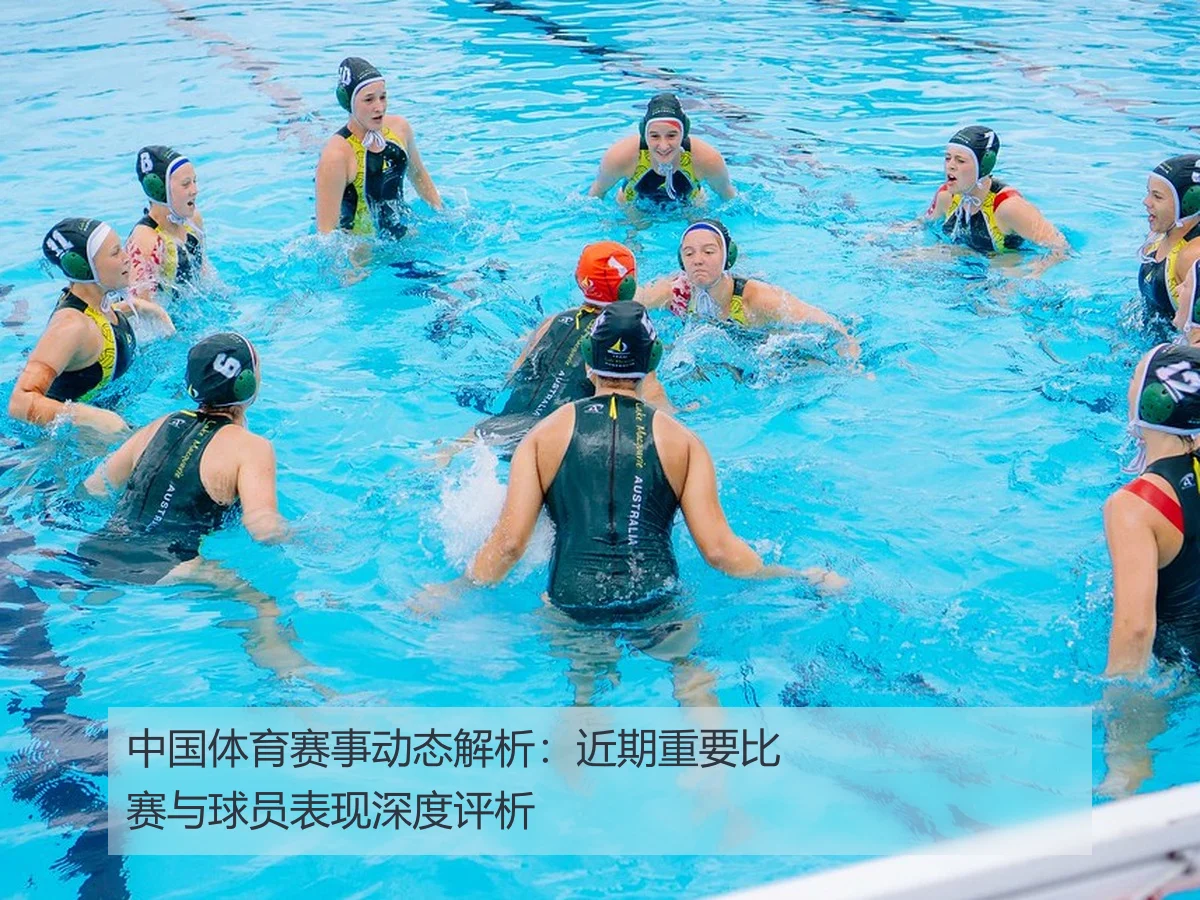 中国体育赛事动态解析：近期重要比赛与球员表现深度评析