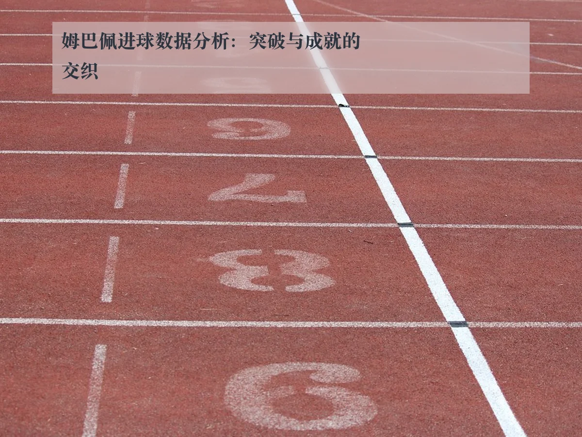 姆巴佩进球数据分析：突破与成就的交织